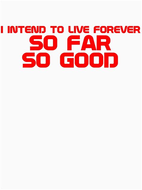 I Intend To Live Forever So Far So Good T Shirt For Sale By Slubberbub Redbubble Meme T