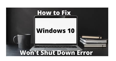 How To Fix Windows 10 Won’t Shut Down Error Macwin Help