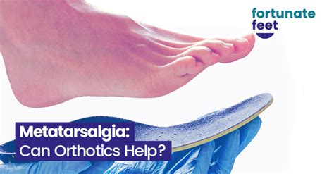 Metatarsalgia Can Orthotics Help Fortunate Feet