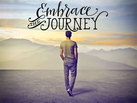 Embrace The Journey Ahead Embrace The Journey Journey Life Is An