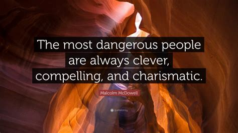 Malcolm Mcdowell Quote The Most Dangerous People Are Always Clever