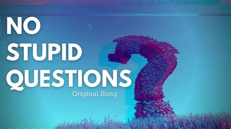 No Stupid Questions Original Song Youtube
