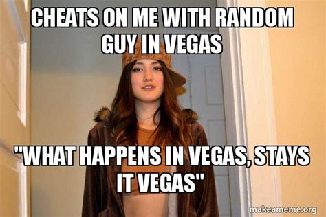 Cheats On Me With Random Guy In Vegas What Happens In Vegas Stays It Vegas Scumbag Stacy