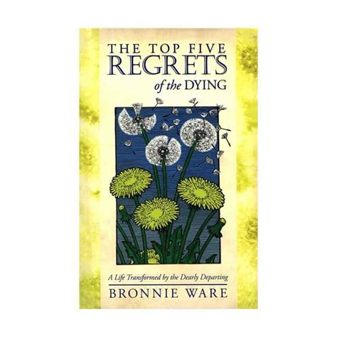 The Top Five Regrets Of The Dying By Bronnie Ware