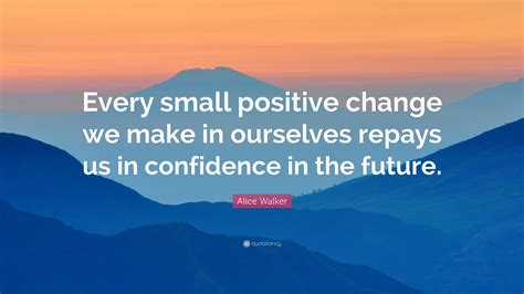 Alice Walker Quote Every Small Positive Change We Make In Ourselves