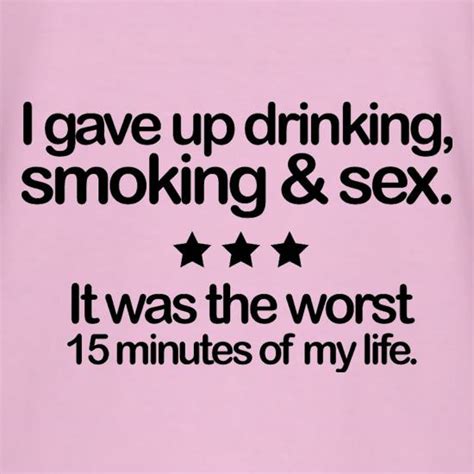I Gave Up Drinking Smoking And Sex T Shirt By Chargrilled