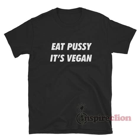 For Sale Eat Pussy It S Vegan T Shirt Unisex Inspireclion