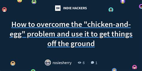 How To Overcome The Chicken And Egg Problem And Use It To Get Things