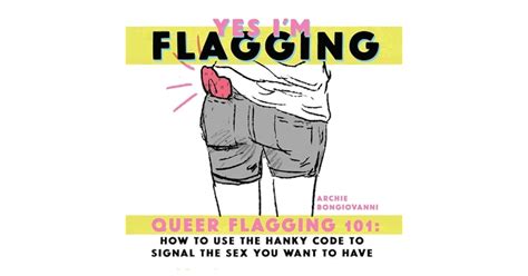 Yes Im Flagging Queer Flagging 101 How To Use The Hanky Code To Signal The Sex You Want To