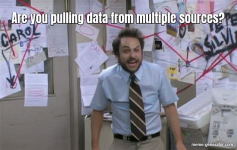 Are You Pulling Data From Multiple Sources Meme Generator