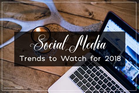 5 Social Media Trends To Watch In 2018 Homeschool Blogging