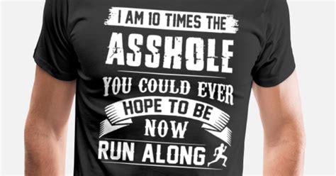 Im 10 Times The Asshole You Could Ever Hope To Be Mens Premium T Shirt Spreadshirt
