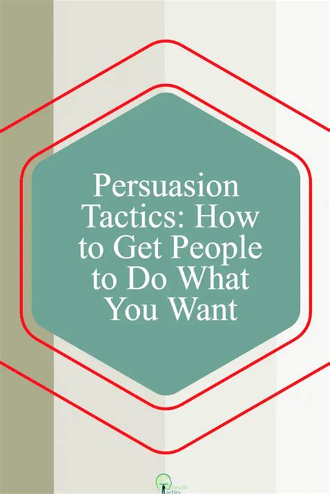 Persuasion Tactics How To Get People To Do What You Want