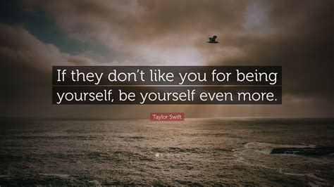 We did not find results for: Taylor Swift Quote: "If they don't like you for being yourself, be yourself even more." (12 ...