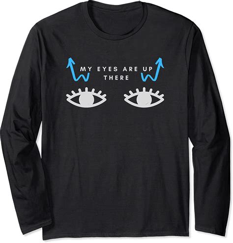 My Eyes Are Up There Funny Novelty Humor Long Sleeve T