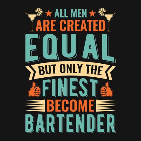 All Men Are Created Equal But Only The Finest Become Bartender