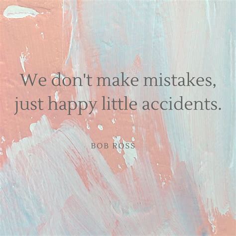 We Dont Make Mistakes Just Happy Little Accidents
