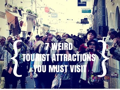 7 Weird Tourist Attractions You Would Want To See Travefy Blog