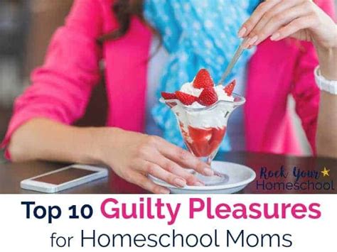 Top 10 Guilty Pleasures For Homeschool Moms Rock Your Homeschool