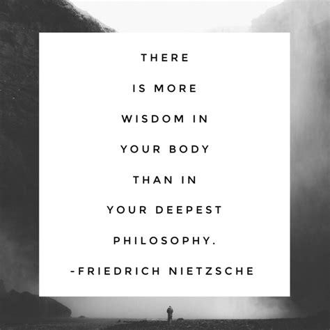 There Is More Wisdom In Your Body Than In Your Deepest Philosophy