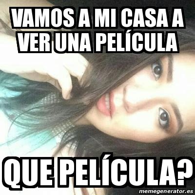 We would like to show you a description here but the site won't allow us. Meme Personalizado - vamos a mi casa a ver una pelÃ­cula ...