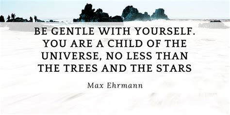 50 be gentle on yourself famous sayings, quotes and quotation. Be gentle with yourself. You are a child of the universe, no less than the trees and the stars ...