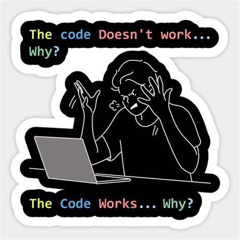 The Code Doesnt Work Why Programmer Humor Sticker Teepublic