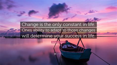 Benjamin Franklin Quote “change Is The Only Constant In Life Ones