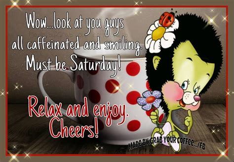 Its Saturday Relax And Enjoy Coffee Quotes Funny Weekend Greetings