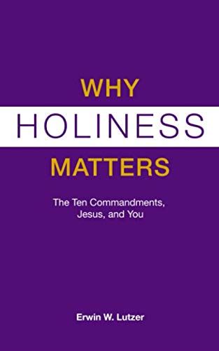 Why Holiness Matters The Ten Commandments Jesus And You Lutzer Erwin W 9798648011267