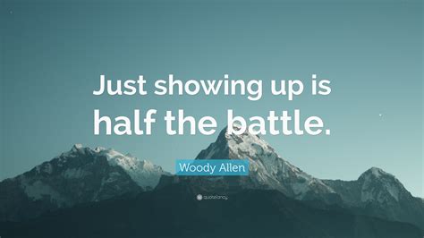 Woody Allen Quote Just Showing Up Is Half The Battle