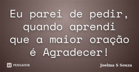 Eu Parei De Pedir Quando Aprendi Que A Joelma S Souza Pensador