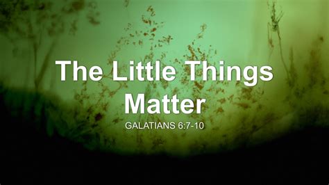 The Little Things Matter Sermon By Sermon Research Assistant Galatians