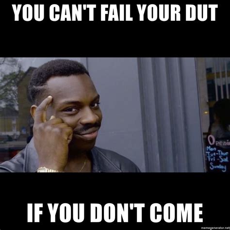YOU CAN'T FAIL YOUR DUT IF YOU DON'T COME - black guy thinking meme ...