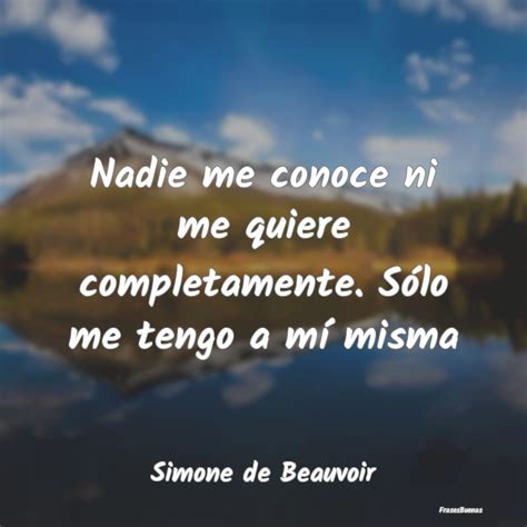 Frases Simone De Beauvoir Nadie Me Conoce Ni Me Quiere Completamen