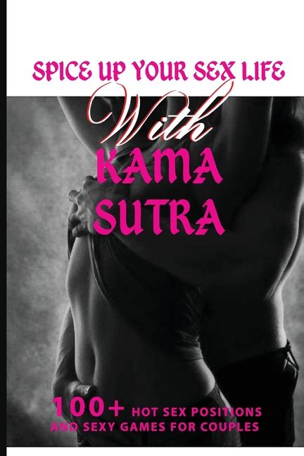 Spice Up Your Sex Life With Kama Sutra 100 Hot Sex Positions And Sexy Games For Couples