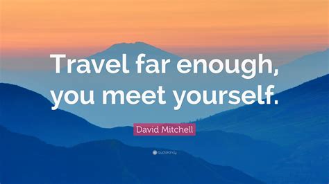 David Mitchell Quote Travel Far Enough You Meet Yourself 11