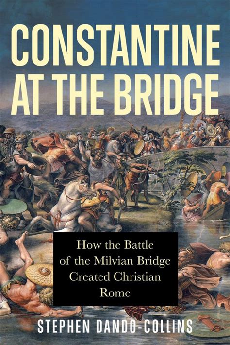 Constantine At The Bridge How The Battle Of Milvian Bridge Created