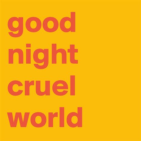Good Night Cruel World Post By Sirskitten On Boldomatic