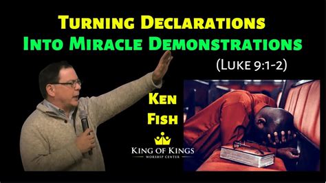 Ken Fish Turning Declarations Into Miracle Demonstrations Luke 91 2
