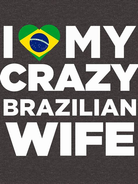 i love my crazy brazilian wife cutey brazil native t shirt t shirt for sale by alwaysawesome