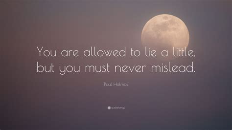 Paul Halmos Quote You Are Allowed To Lie A Little But You Must Never