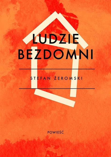 … jest to utwór napisany z nerwowym rozmachem, z siłą uczucia ogromną, stylem jędrnym, a giętkim jak stal. Ludzie bezdomni - Żeromski Stefan | Ebook Sklep EMPIK.COM