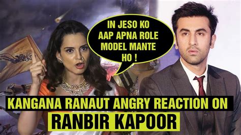 Kangana Ranaut Angry Reaction On Ranbir Kapoor Youtube