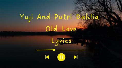 Old Love Yuji Putri Dahlia Lyrics YouTube
