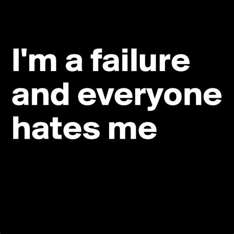 Im A Failure And Everyone Hates Me Post By Taycee13 On Boldomatic