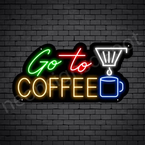 Coffee Neon Sign Go To Coffee Neon Signs Depot Neon Signs Coffee