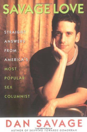 savage love straight answers from america s most popular sex columnist by dan savage goodreads