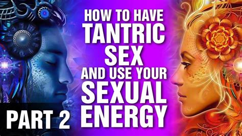 How To Have Tantric Sex And Use Your Sexual Energy Part 2 Youtube