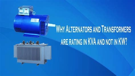 Why Alternators And Transformers Are Rating In Kva And Not In Kw